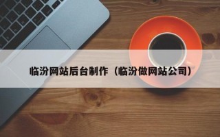襄阳临汾网站后台制作（临汾做网站公司）