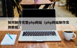 襄阳如何制作完整php网站（php网站制作实例教程）