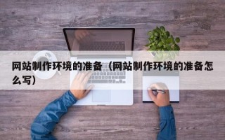 襄阳网站制作环境的准备（网站制作环境的准备怎么写）