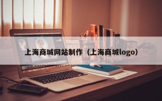 襄阳上海商城网站制作（上海商城logo）